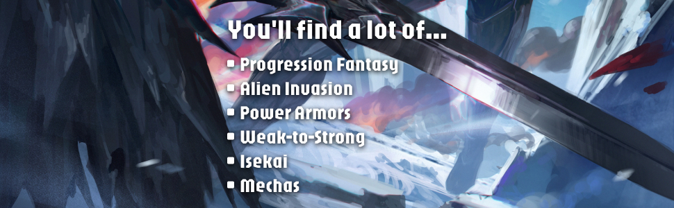 You'll find a lot of: Progression Fantasy, Alien Invasion, Power Armors, Weak-to-Strong, Isekai, Mechas